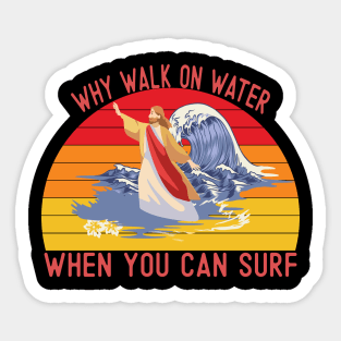 Why walk on water when you can surf Sticker